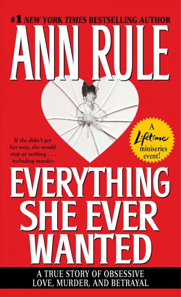Everything she ever wanted : a true story of obsessive love, murder, and betrayal / Ann Rule. 