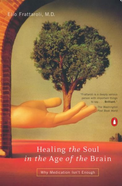 Healing the soul in the age of the brain [text] : why medication isn't enough / Elio Frattaroli.