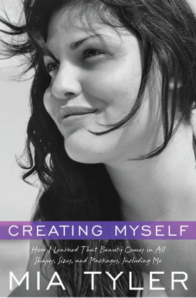 Creating myself : how I learned that beauty comes in all shapes, sizes, and packages, including me / Mia Tyler.