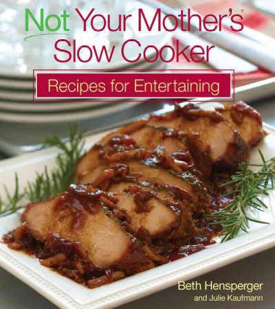 Not your mother's slow cooker recipes for entertaining / Beth Hensperger and Julie Kaufmann.