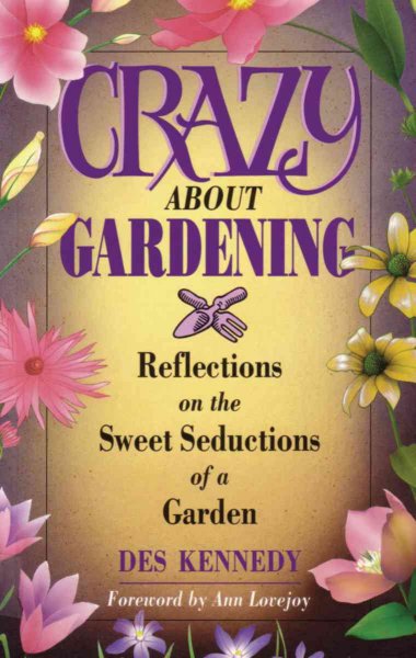 Crazy about gardening : humorous reflections on the sweet seductions of a garden / Des Kennedy.