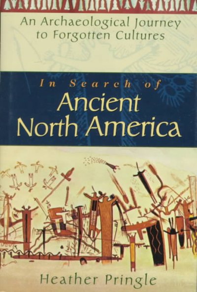 In search of ancient North America : an archaeological journey to forgotten cultures / Heather Pringle.