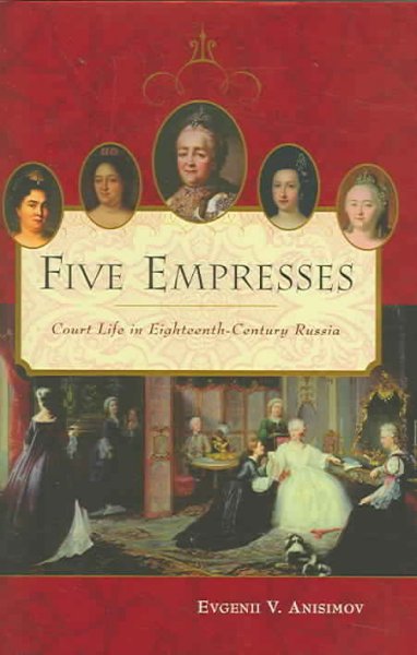Five empresses : court life in eighteenth-century Russia.