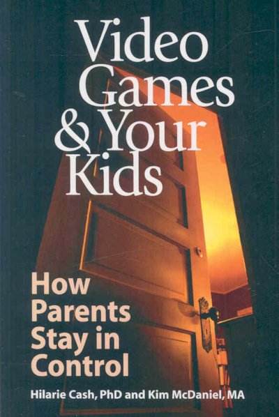 Video games & your kids : how parents stay in control / Hilarie Cash and Kim McDaniel.