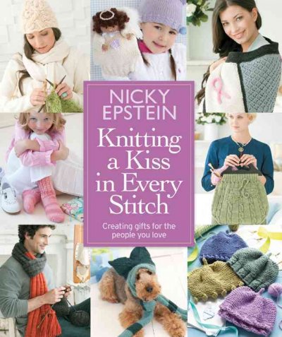 Knitting a kiss in every stitch : creating gifts for the people you love / by Nicky Epstein.