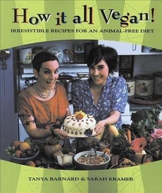 How it all vegan! : irresistible recipes for an animal-free diet / Tanya Barnard & Sarah Kramer.
