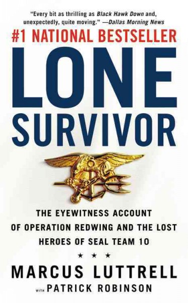 Lone survivor : the eyewitness account of Operation Redwing and the lost heroes of  SEAL Team 10 / Marcus Luttrell with Patrick Robinson.
