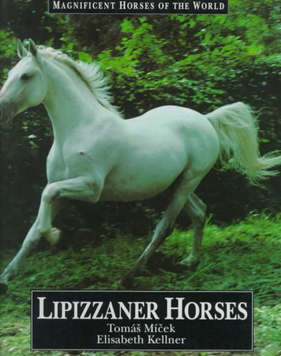 Lipizzaner horses / photography by Tomas Micek, Elisabeth Kellner ; text by Hans-Jorg Schrenk.