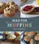 Go to record Mad for muffins : 70 amazing muffin recipes from savory to...