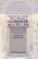 The struggle for Jerusalem and the Holy Land : a new inquiry into the Quran and classic Islamic sources on the people of Israel, their Torah, and their links to the Holy Land  Cover Image