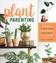 Plant parenting : easy ways to make more houseplants, vegetables, and flowers  Cover Image