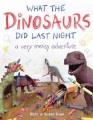 What the dinosaurs did last night : a very messy adventure  Cover Image
