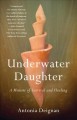 Go to record Underwater daughter : a memoir of survival and healing