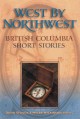 Go to record West by northwest : British Columbia short stories